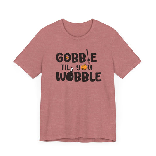 Fall - Gobble Til You Wobble Tee